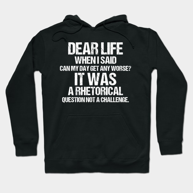 Dear Life When I Said Can My Day Get Any Worse It Was A Rhetorical Question Not A Challenge Hoodie by SurePodcast